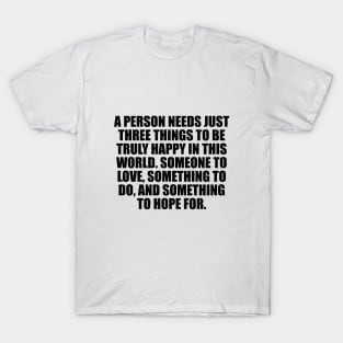 A person needs just three things to be truly happy in this world T-Shirt